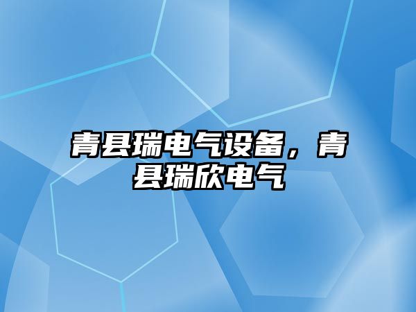 青縣瑞電氣設(shè)備，青縣瑞欣電氣